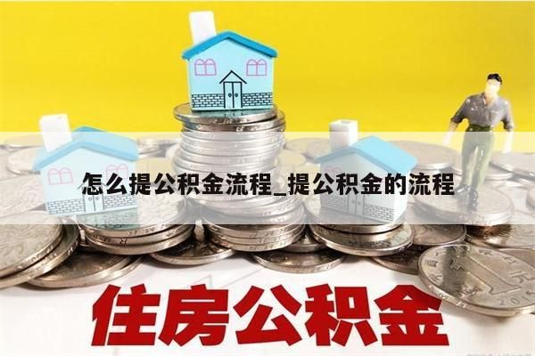 怎么提公积金流程_提公积金的流程